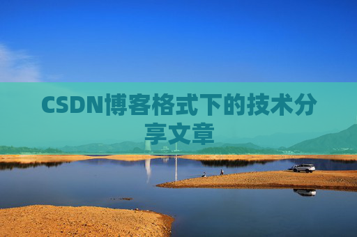 CSDN博客格式下的技术分享文章