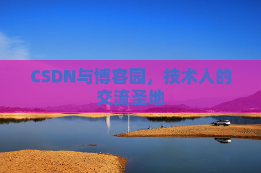 CSDN与博客园，技术人的交流圣地